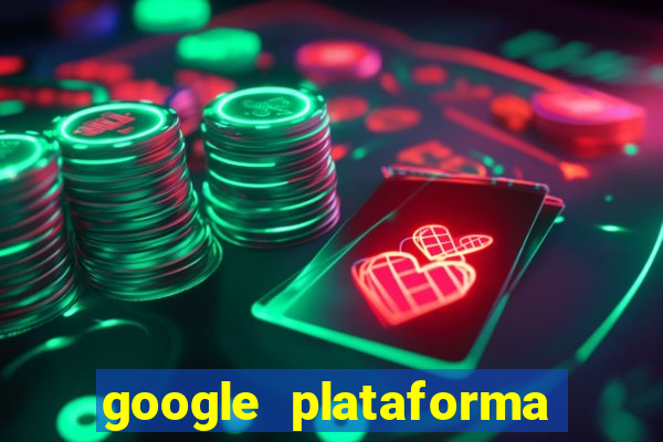 google plataforma de jogos